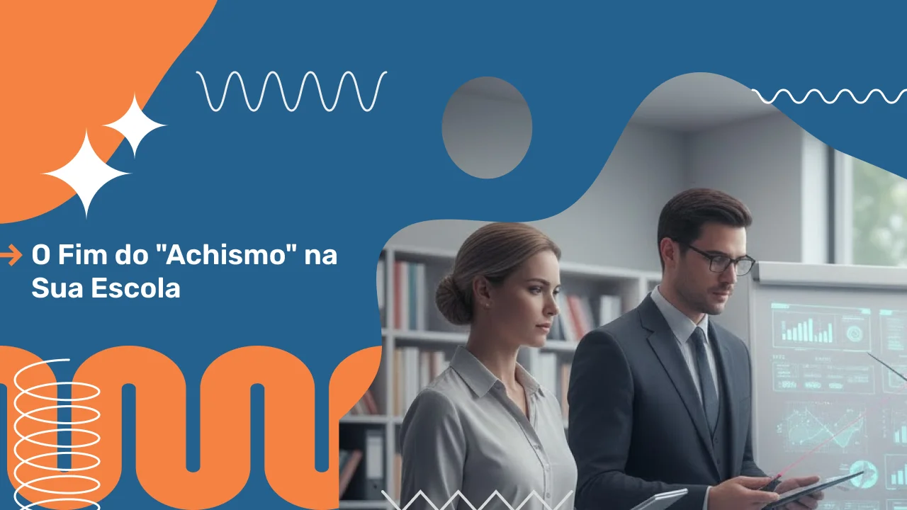 O Fim do "Achismo" na Sua Escola